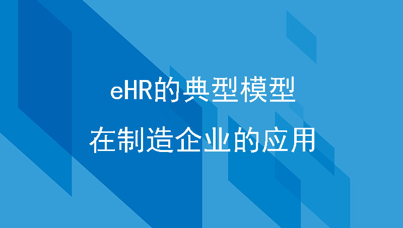 eHR的典型模型在制造企业的应用