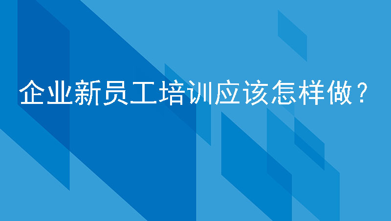 企业新员工培训应该怎样做？